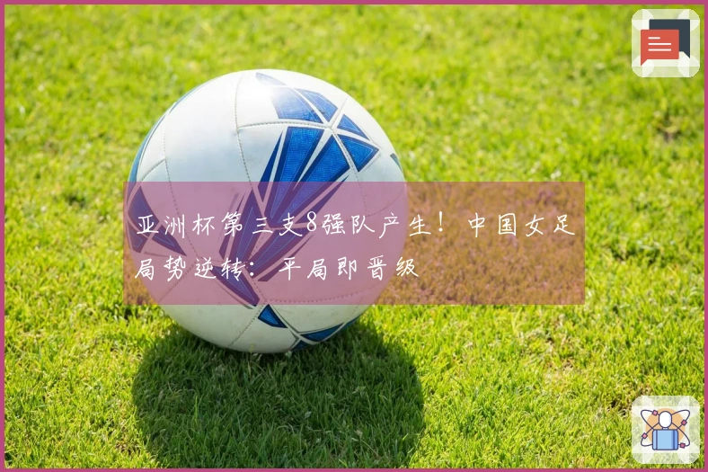 亚洲杯第三支8强队产生！中国女足局势逆转：平局即晋级